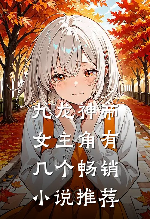 九龙神帝女主角有几个畅销小说推荐
