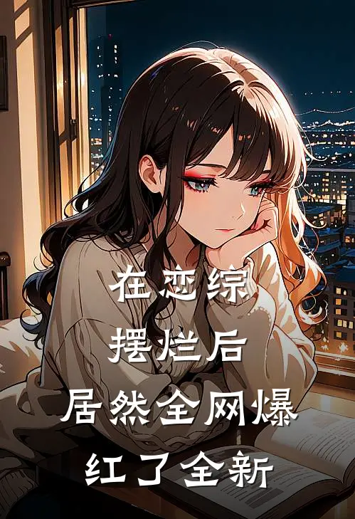 在恋综摆烂后，居然全网爆红了全新