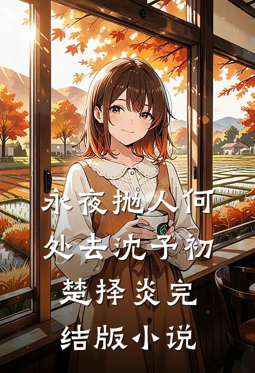 永夜抛人何处去沈予初楚择炎完结版小说