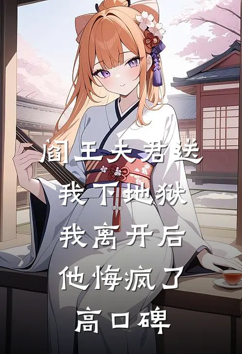 阎王夫君送我下地狱，我离开后他悔疯了高口碑