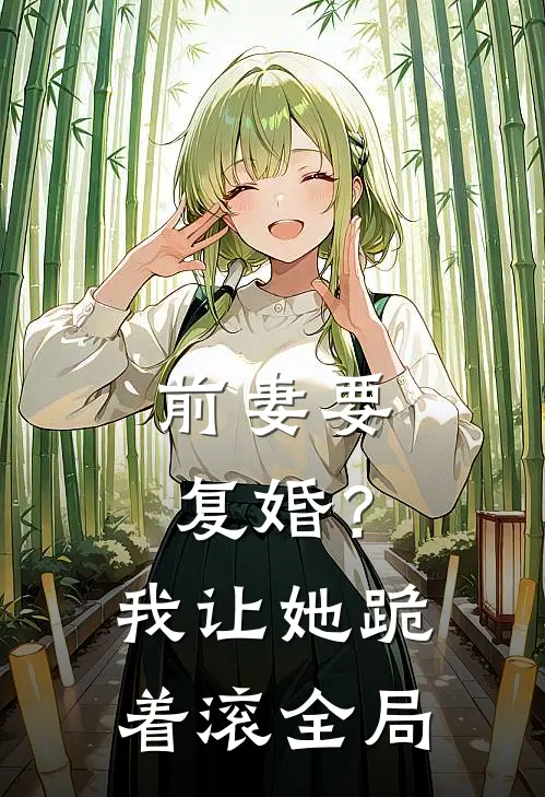前妻要复婚?我让她跪着滚全局免费阅读