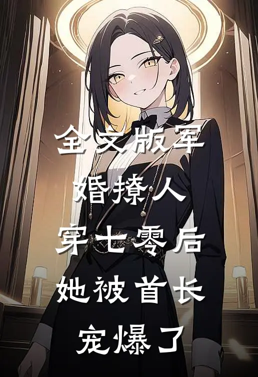 全文版军婚撩人，穿七零后她被首长宠爆了
