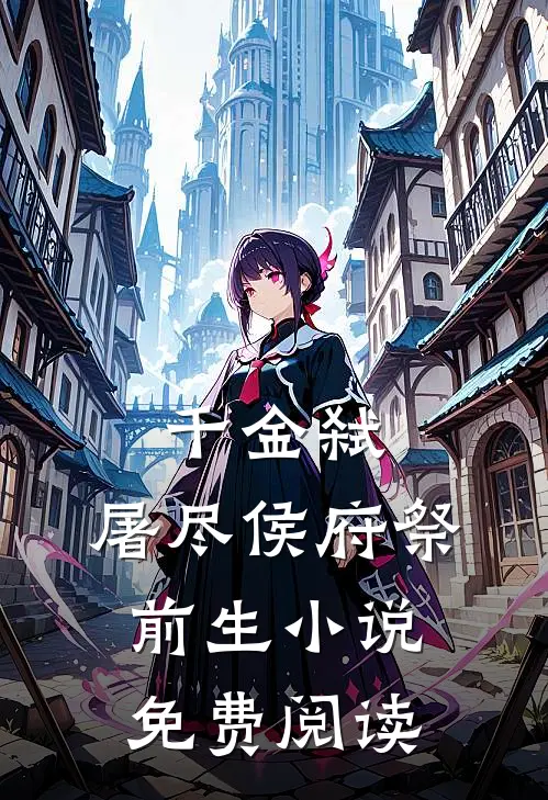 千金弑：屠尽侯府祭前生小说免费阅读