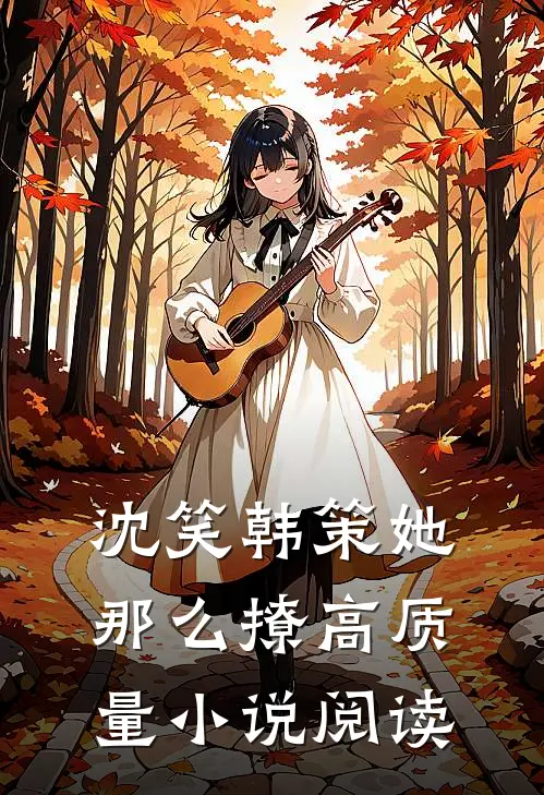 沈笑韩策她那么撩高质量小说阅读