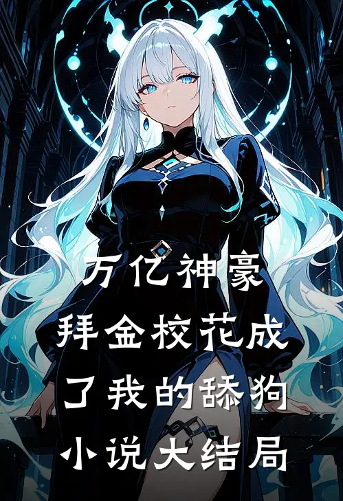 万亿神豪:拜金校花成了我的舔狗小说大结局