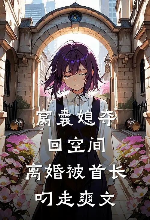窝囊媳夺回空间，离婚被首长叼走爽文
