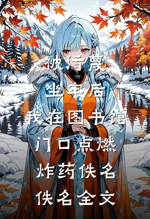 被污蔑坐牢后，我在图书馆门口点燃炸药佚名佚名全文