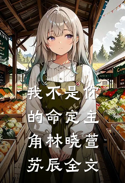 我不是你的命定主角林晓萱苏辰全文