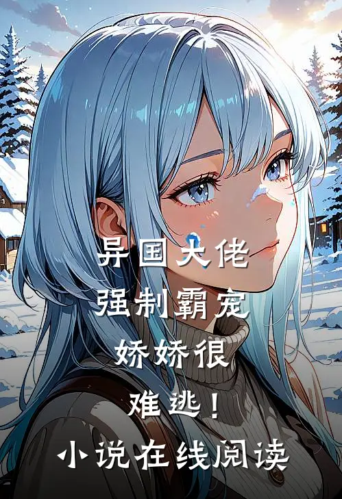 异国大佬强制霸宠，娇娇很难逃！小说在线阅读