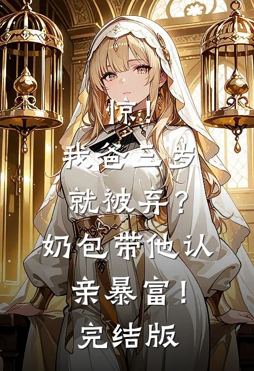 惊！我爸三岁就被弃？奶包带他认亲暴富！完结版