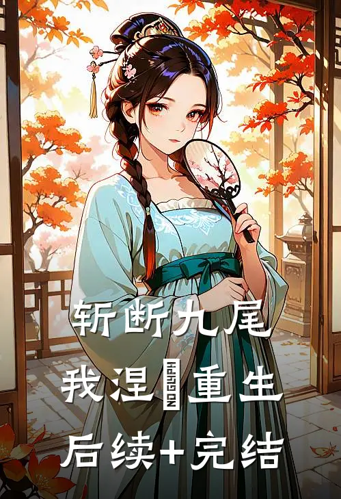 斩断九尾，我涅槃重生后续+完结