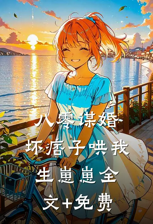 八零谋婚：坏痞子哄我生崽崽全文+免费