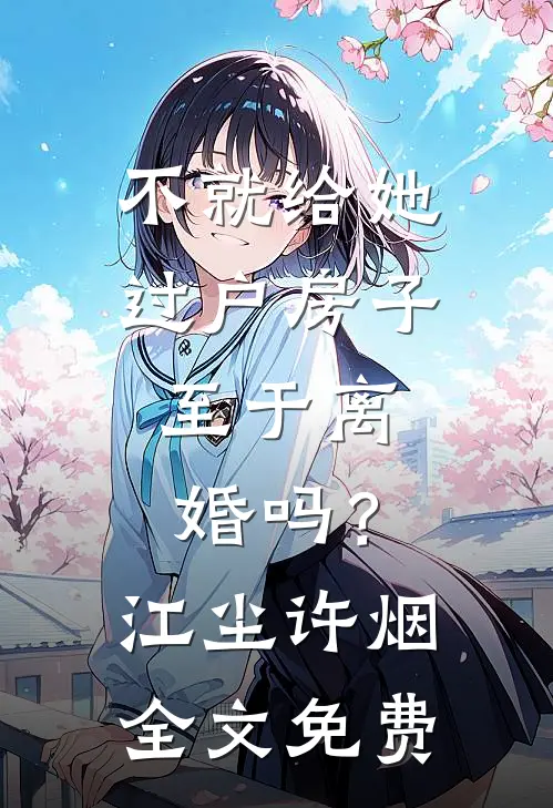 不就给她过户房子，至于离婚吗？江尘许烟全文免费