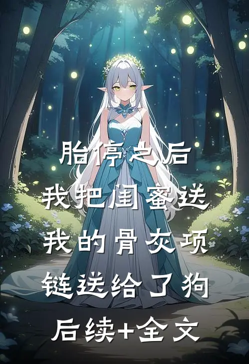 胎停之后，我把闺蜜送我的骨灰项链送给了狗后续+全文