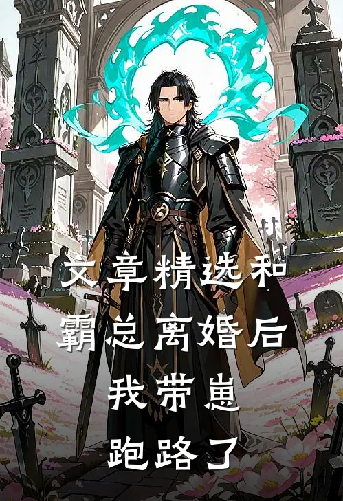 文章精选和霸总离婚后，我带崽跑路了