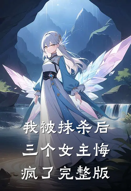 我被抹杀后,三个女主悔疯了完整版