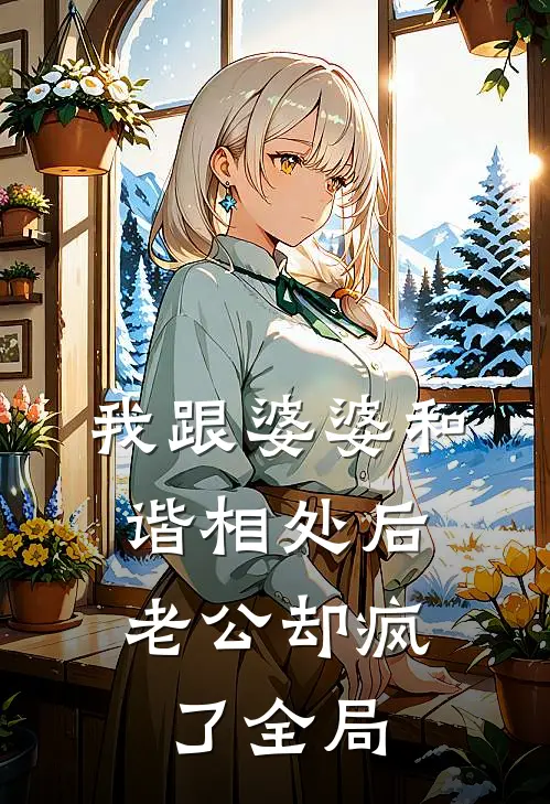 我跟婆婆和谐相处后，老公却疯了全局