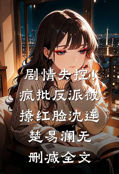 剧情失控！疯批反派被撩红脸沈连楚易澜无删减全文