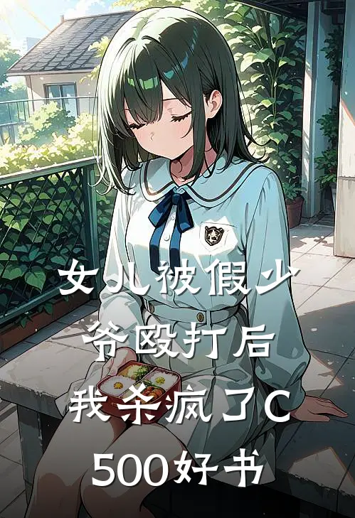 女儿被假少爷殴打后，我杀疯了C500好书