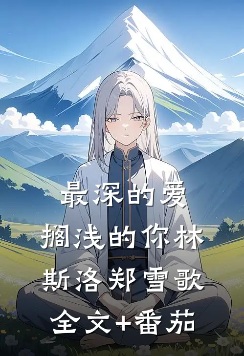 最深的爱，搁浅的你林斯洛郑雪歌全文+番茄