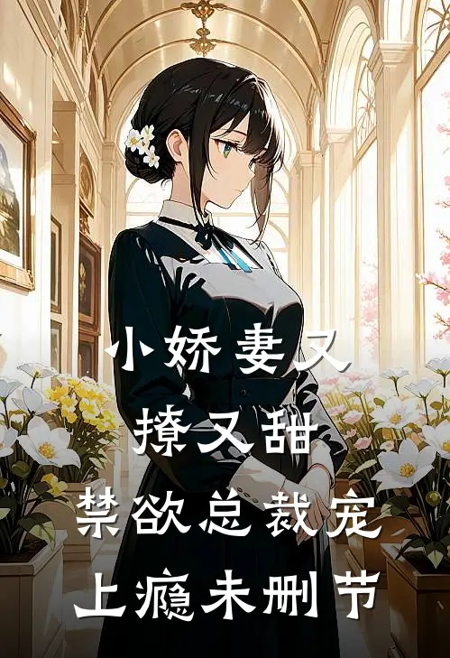 小娇妻又撩又甜,禁欲总裁宠上瘾未删节免费阅读
