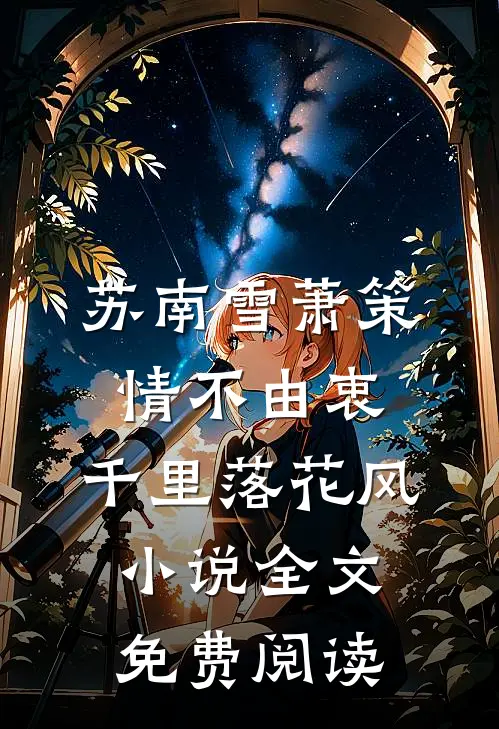 苏南雪萧策情不由衷，千里落花风小说全文免费阅读