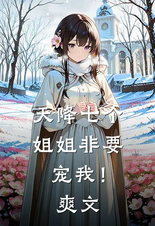 天降七个姐姐非要宠我!爽文推荐