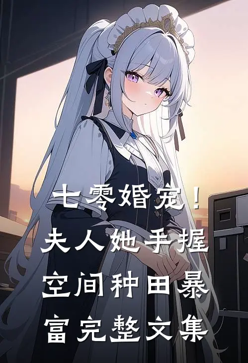七零婚宠！夫人她手握空间种田暴富完整文集