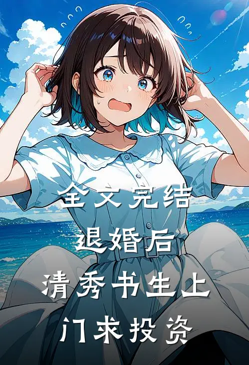 全文完结退婚后，清秀书生上门求投资