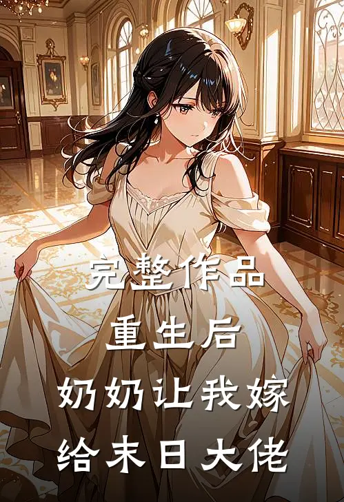 完整作品重生后,奶奶让我嫁给末日大佬了