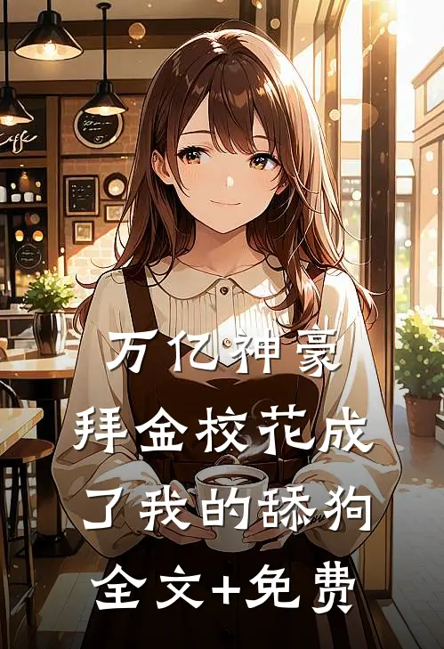万亿神豪:拜金校花成了我的舔狗全文+免费