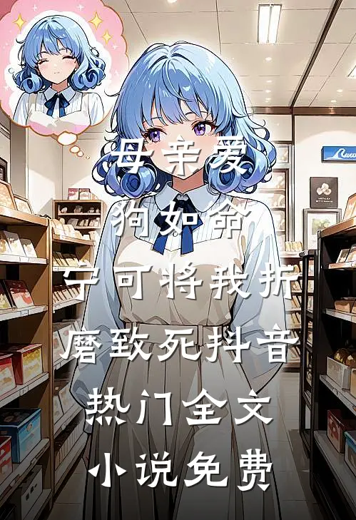 母亲爱狗如命，宁可将我折磨致死抖音热门全文小说免费