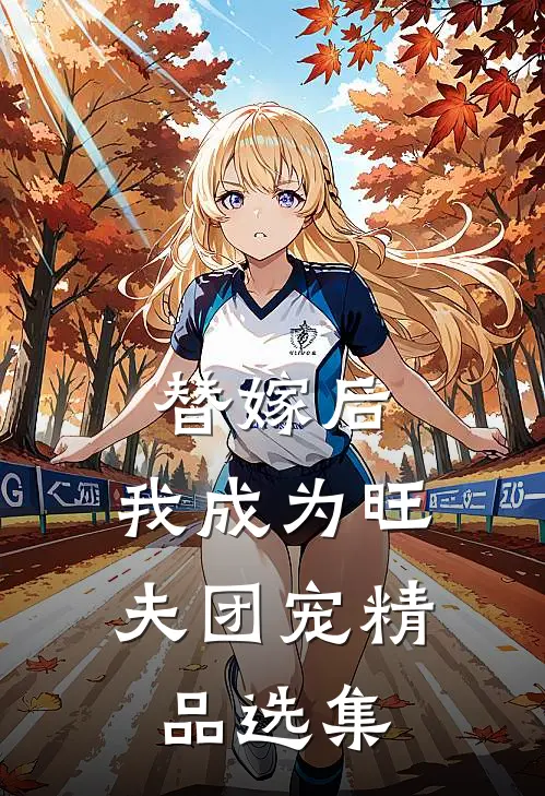 替嫁后，我成为旺夫团宠精品选集
