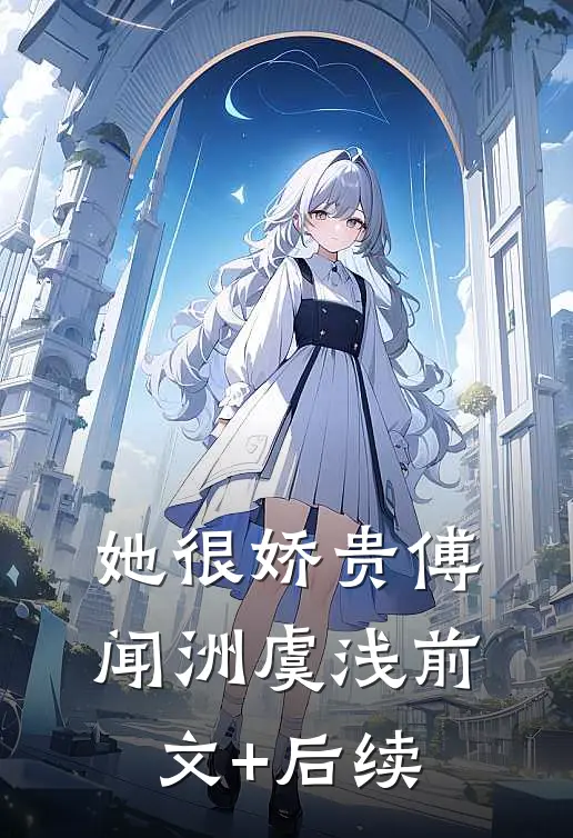 她很娇贵傅闻洲虞浅前文+后续