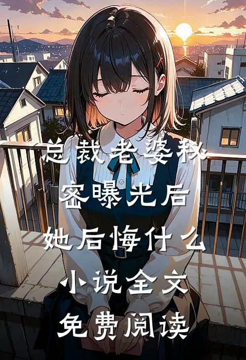 总裁老婆秘密曝光后，她后悔什么小说全文免费阅读