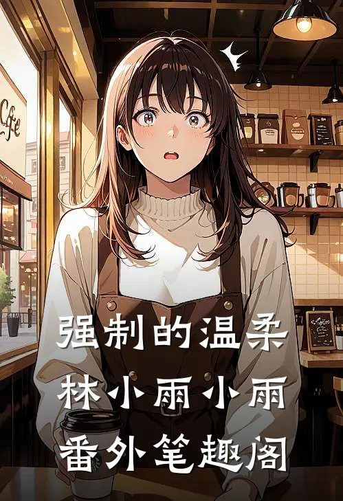 强制的温柔：林小雨小雨番外笔趣阁