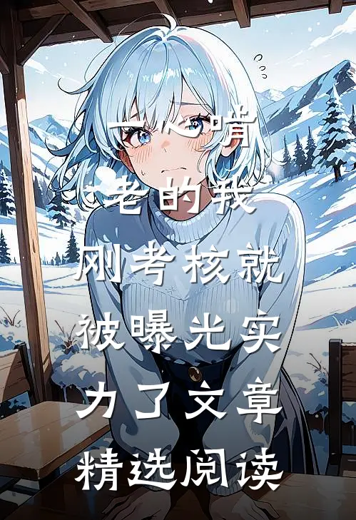 一心啃老的我，刚考核就被曝光实力了文章精选阅读