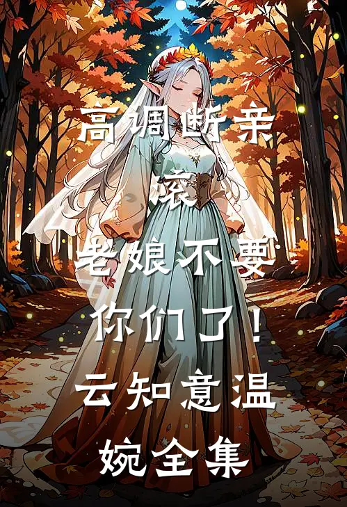 高调断亲：滚，老娘不要你们了！云知意温婉全集