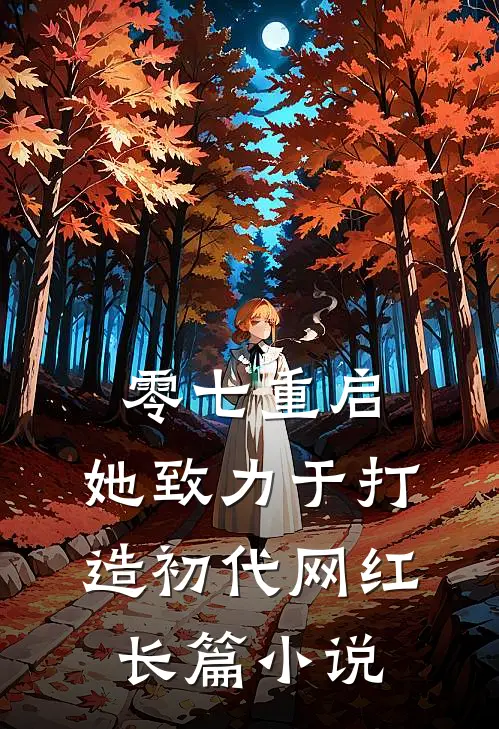 零七重启：她致力于打造初代网红长篇小说