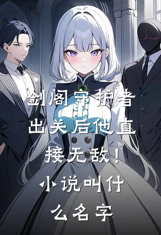 剑阁守护者，出关后他直接无敌！小说叫什么名字