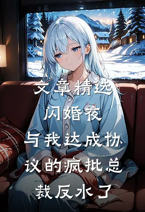 文章精选闪婚夜，与我达成协议的疯批总裁反水了