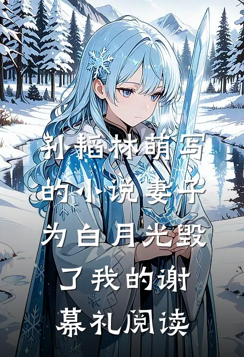 孙韬林萌写的小说妻子为白月光毁了我的谢幕礼阅读
