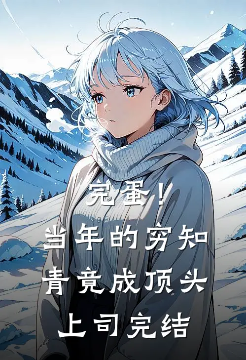 完蛋！当年的穷知青竟成顶头上司完结