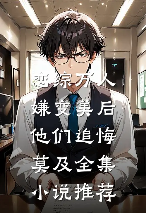恋综万人嫌变美后，他们追悔莫及全集小说推荐