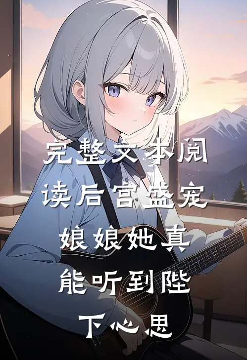 完整文本阅读后宫盛宠：娘娘她真能听到陛下心思
