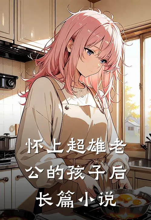 怀上超雄老公的孩子后长篇小说