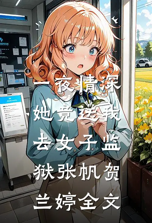一夜情深，她竟送我去女子监狱张帆贺兰婷全文
