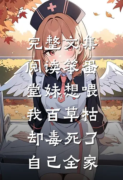 完整文集阅读笨蛋堂妹想喂我百草枯，却毒死了自己全家
