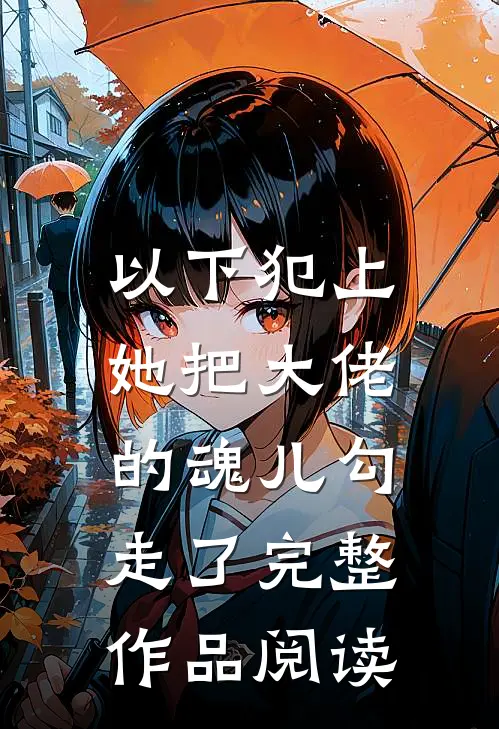 以下犯上,她把大佬的魂儿勾走了完整作品阅读答案