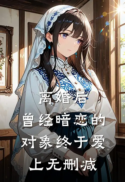 离婚后，曾经暗恋的对象终于爱上无删减